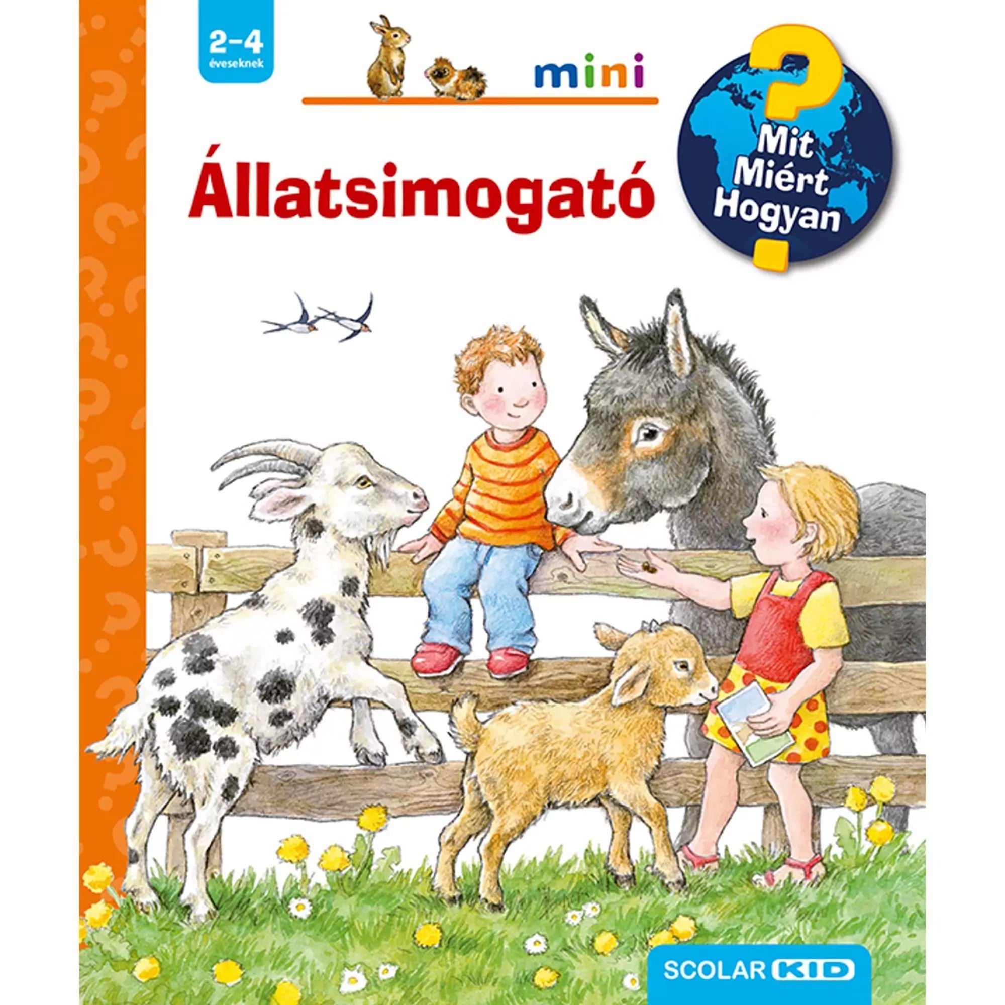 A képen a Mit? Miért? Hogyan? Mini – Állatsimogató című gyermekkönyv borítója látható. Két kisgyermek barátságosan ismerkedik és játszik különféle háziállatokkal, például kecskékkel és szamárral egy kerítés mellett. A könyv az állatsimogatók világába kalauzolja a legkisebbeket, kedves illusztrációkkal és interaktív elemekkel.