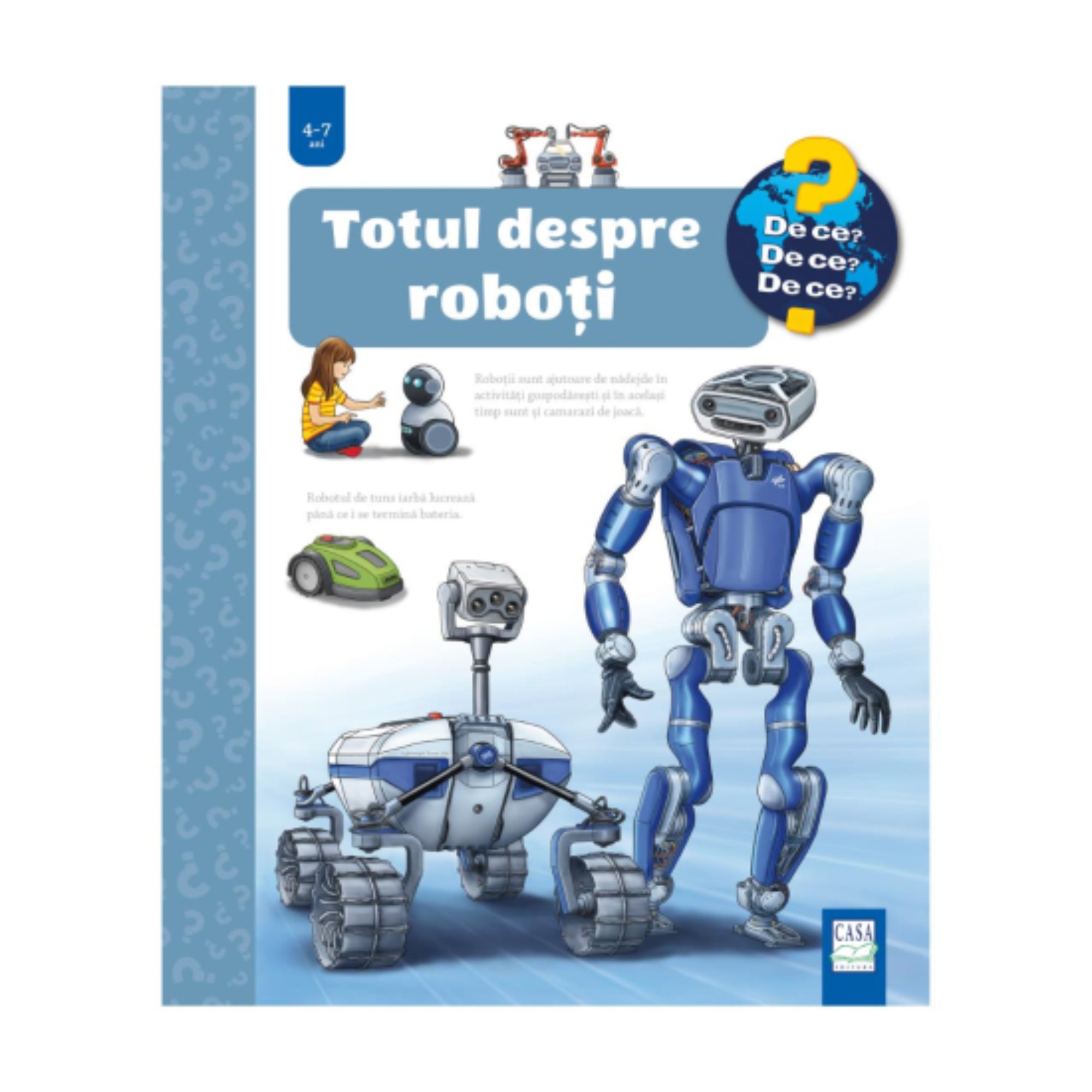 A „Totul despre roboți” című gyerekkönyv borítója a „De ce? De ce? De ce?” sorozatból, 4–7 éveseknek. Az illusztráción különféle robotok láthatók: egy humanoid robot, egy Mars-járó szerű gép, egy fűnyíró robot, egy kisebb társrobot, valamint egy kislány, aki egy robotjátékkal játszik.