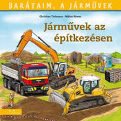 „Barátaim, a járművek – Járművek az építkezésen könyv borítója, rajzolt markolóval, dömperrel és buldózerrel egy építkezési területen.”
