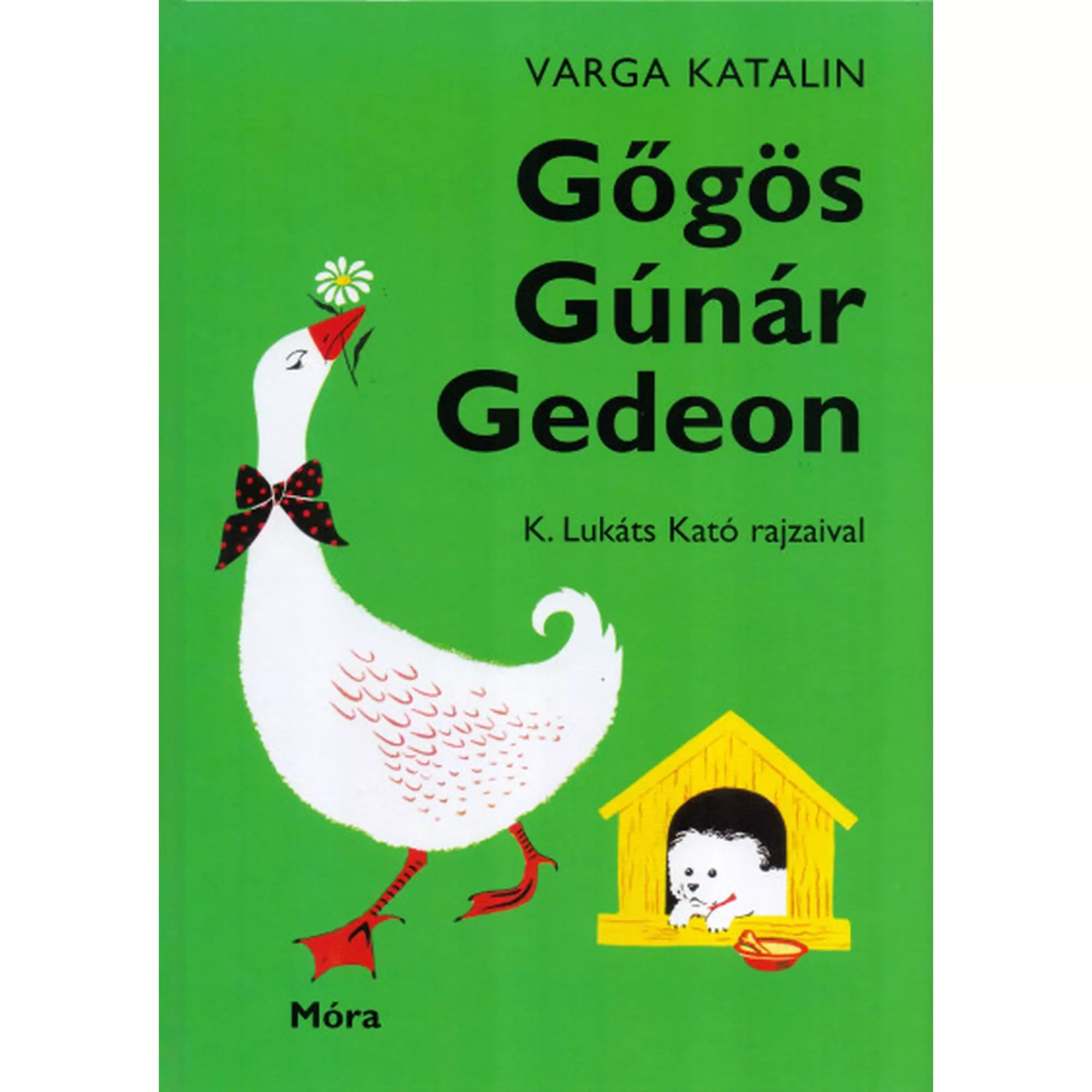 Gőgös Gúnár Gedeon című könyv borítója, zöld háttérrel, bal oldalon egy piros masnis libával, jobb oldalon egy sárga kutyaházban egy kis kutyával – gyerekkönyv Varga Katalintól.
