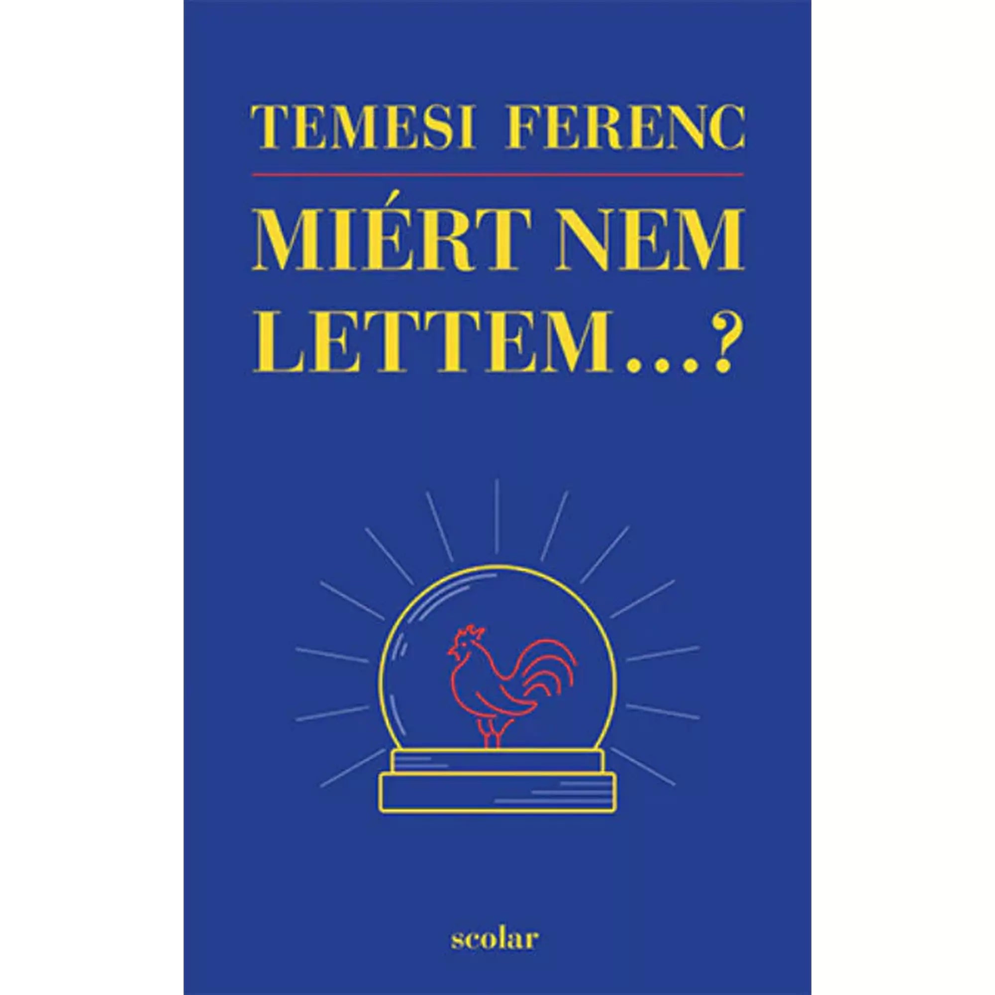 A Miért nem lettem...? című könyv borítója, amelyet Temesi Ferenc írt. A borító sötétkék háttéren arany és piros betűkkel készült, középen egy kristálygömb látható, benne egy stilizált kakas ábrázolással.