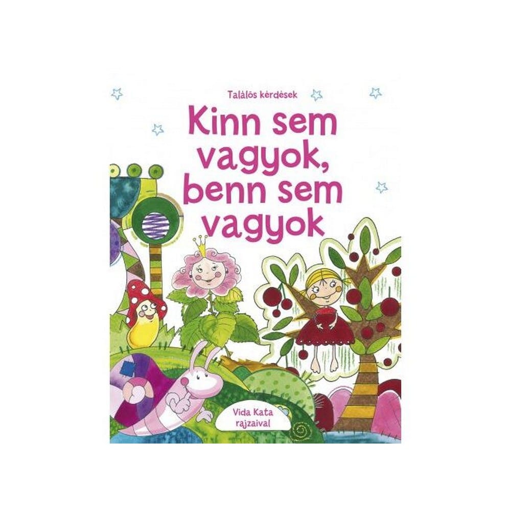 Kinn sem vagyok, benn sem vagyok – Találós kérdések – Mondókák carte în limba maghiară